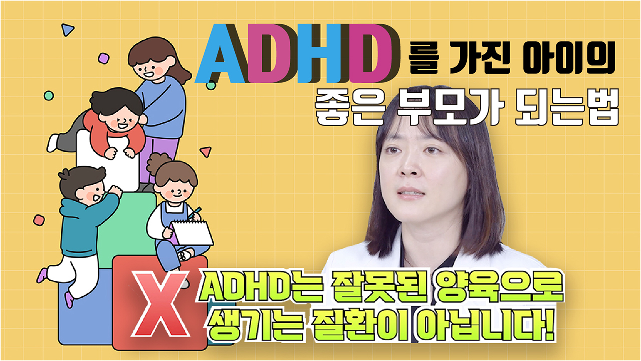ADHD를 가진 아이의 좋은 부모가 되는 법 ADHD는 잘못된 양육으로 생기는 질환이 아닙니다!