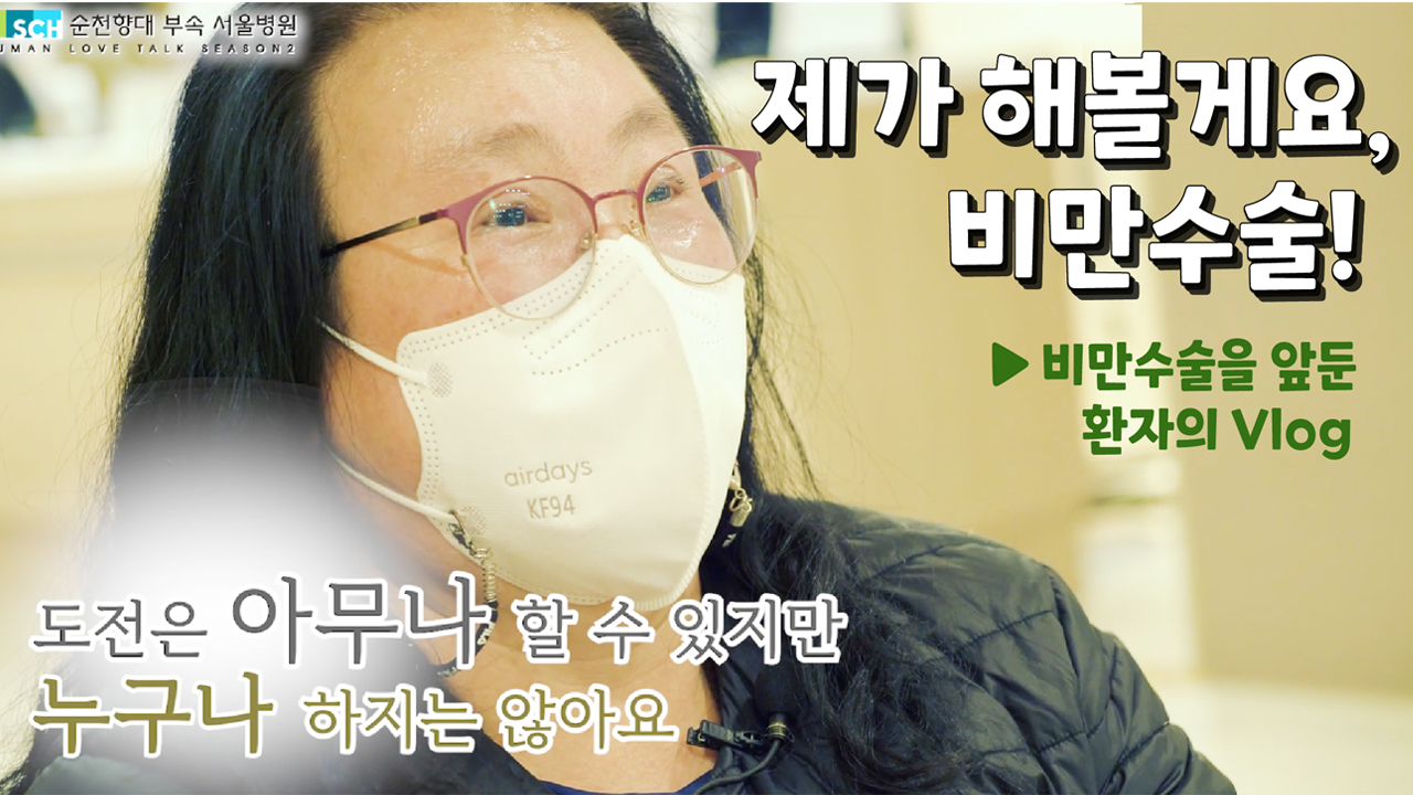 순천향대 부속 서울병원 HUMAN LOVE TALK SEASON2 도전은 아무나 할 수 있지만 누구나 하지는 않아요 제가 해볼게요,비만수술! 비만수술을 앞둔 환자의 Vlog